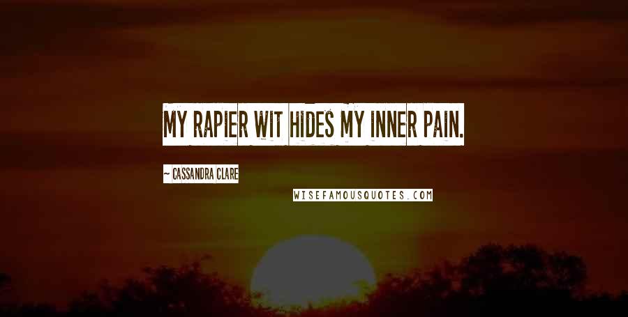 Cassandra Clare Quotes: My rapier wit hides my inner pain.