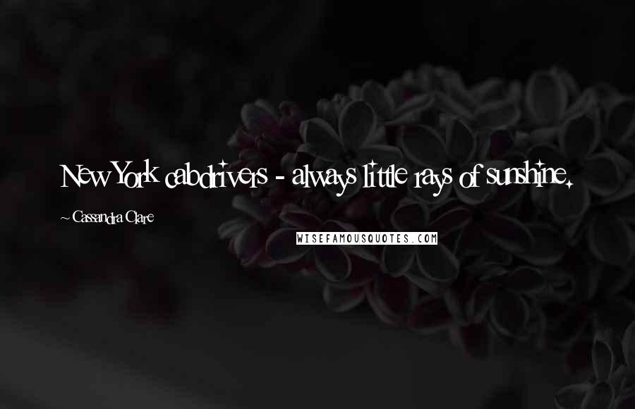 Cassandra Clare Quotes: New York cabdrivers - always little rays of sunshine.