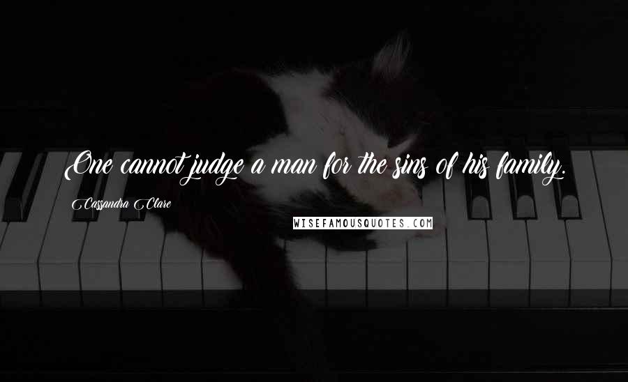 Cassandra Clare Quotes: One cannot judge a man for the sins of his family.