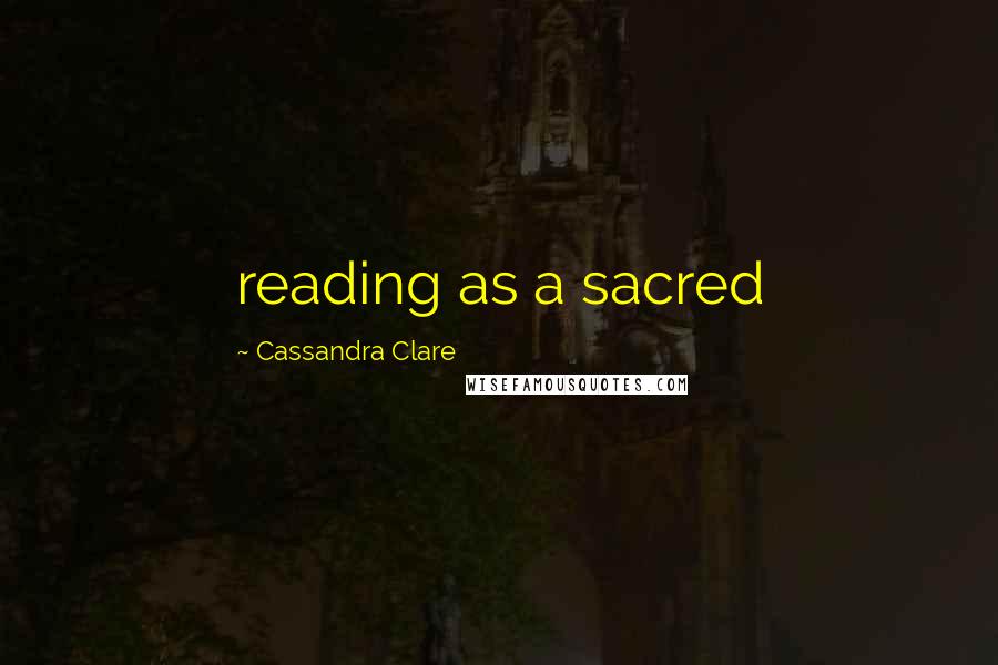 Cassandra Clare Quotes: reading as a sacred