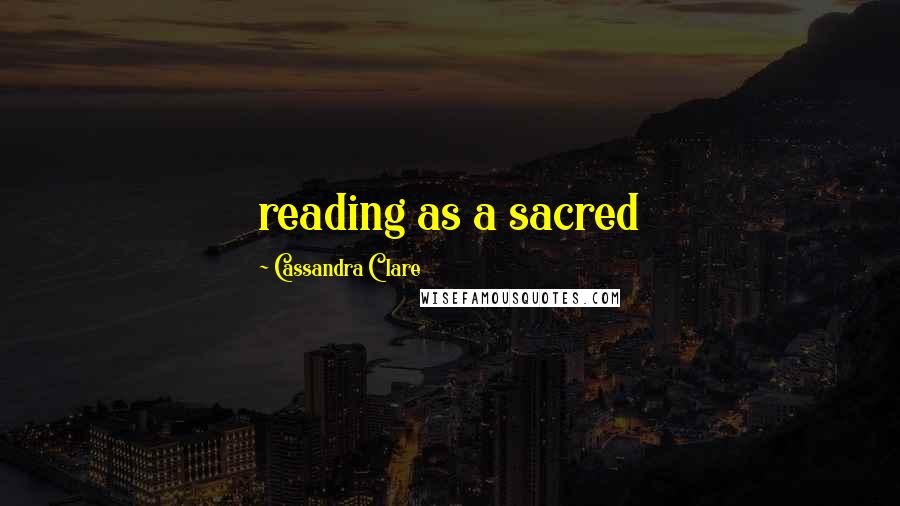 Cassandra Clare Quotes: reading as a sacred