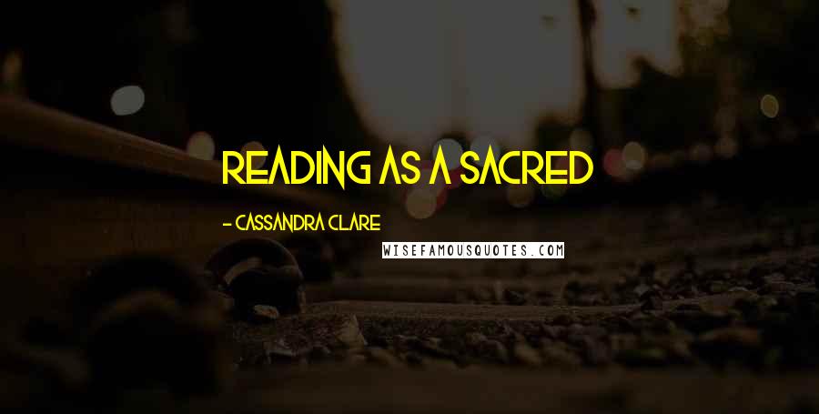 Cassandra Clare Quotes: reading as a sacred