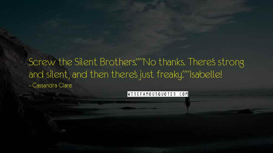 Cassandra Clare Quotes: Screw the Silent Brothers.""No thanks. There's strong and silent, and then there's just freaky.""Isabelle!