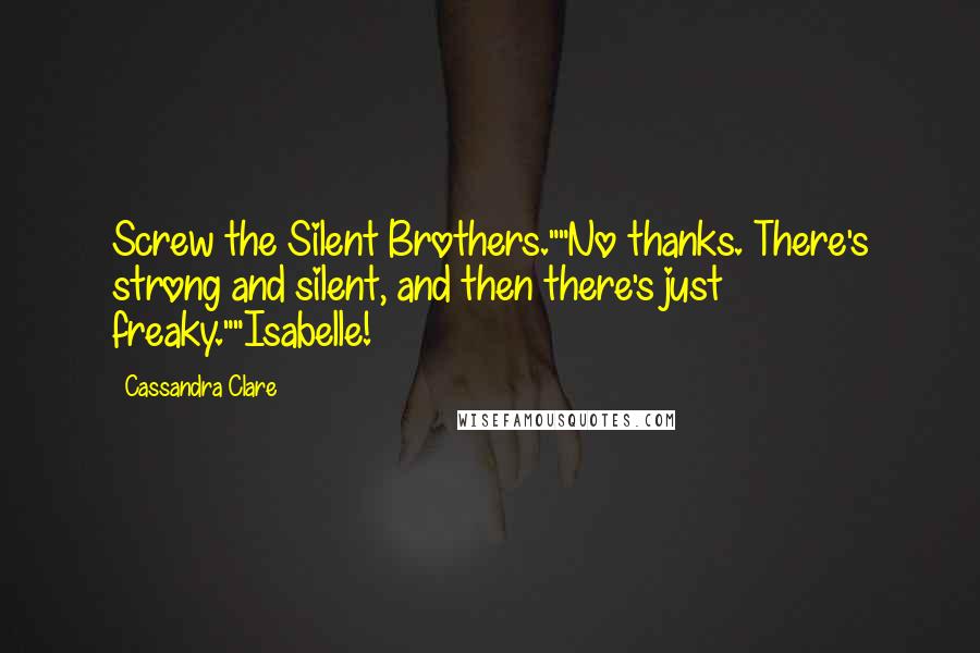 Cassandra Clare Quotes: Screw the Silent Brothers.""No thanks. There's strong and silent, and then there's just freaky.""Isabelle!