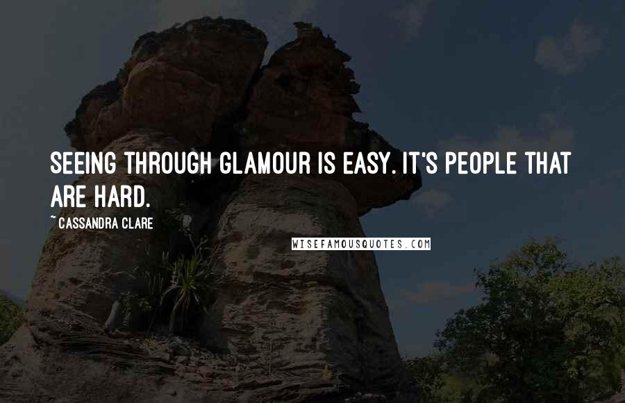 Cassandra Clare Quotes: Seeing through glamour is easy. It's people that are hard.