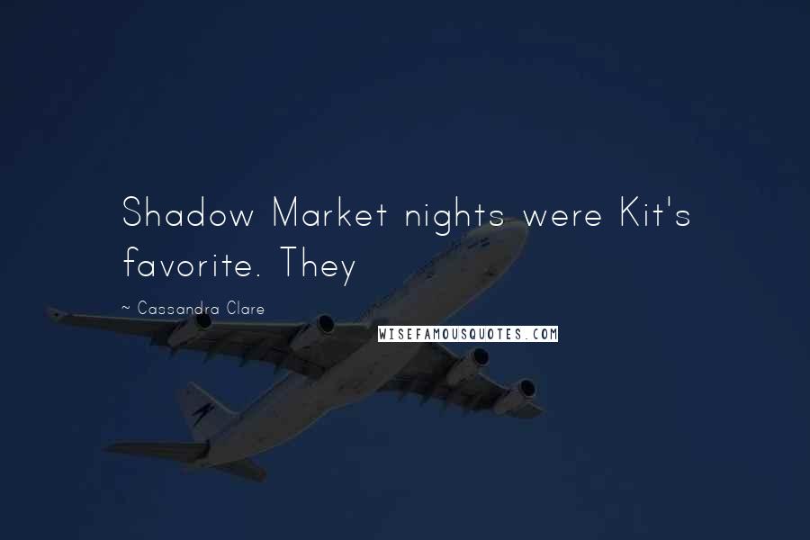Cassandra Clare Quotes: Shadow Market nights were Kit's favorite. They
