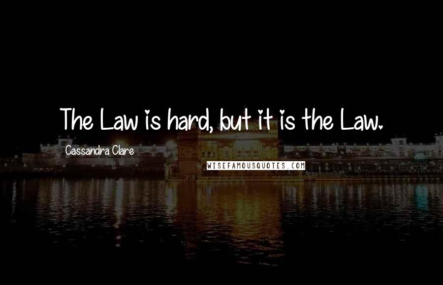 Cassandra Clare Quotes: The Law is hard, but it is the Law.