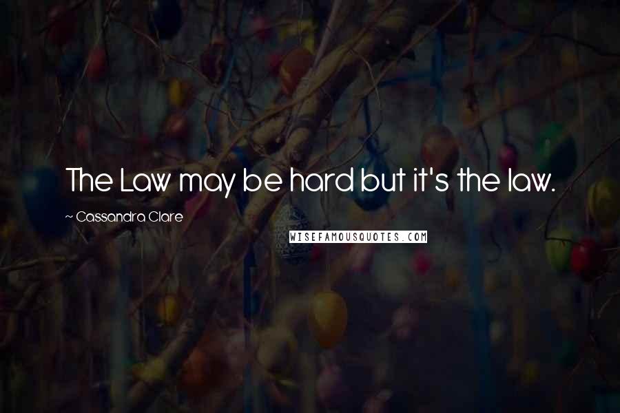 Cassandra Clare Quotes: The Law may be hard but it's the law.