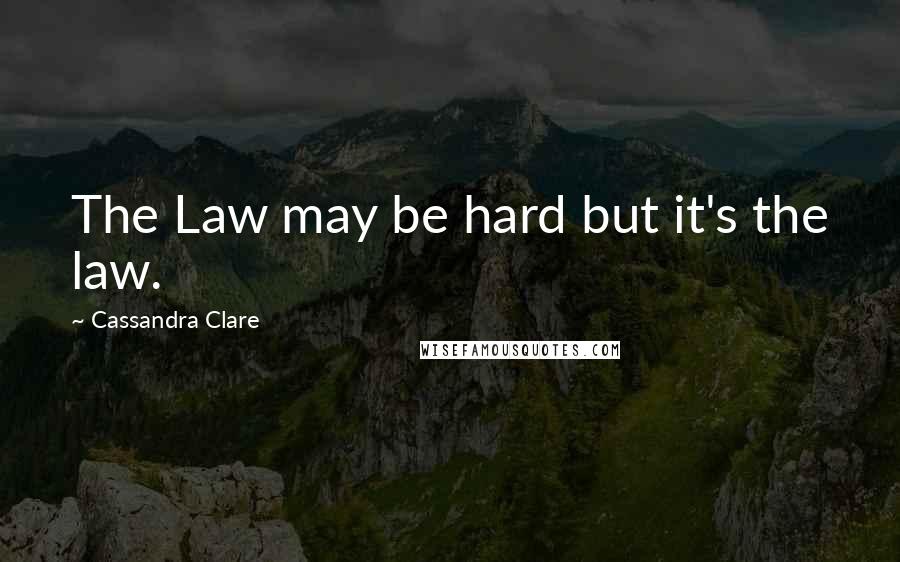 Cassandra Clare Quotes: The Law may be hard but it's the law.