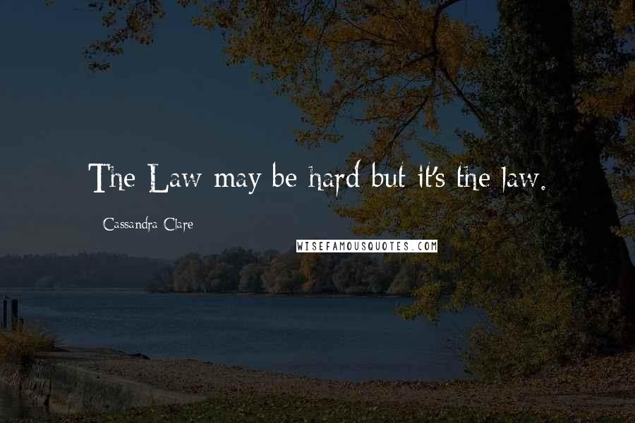 Cassandra Clare Quotes: The Law may be hard but it's the law.