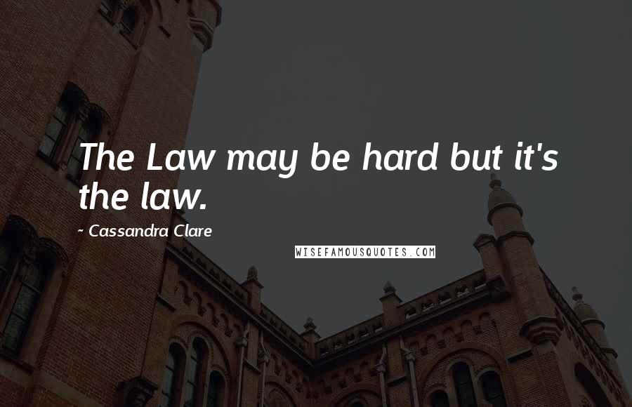 Cassandra Clare Quotes: The Law may be hard but it's the law.