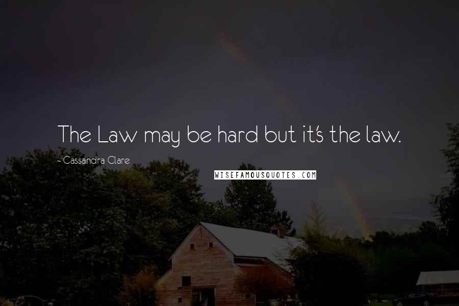 Cassandra Clare Quotes: The Law may be hard but it's the law.