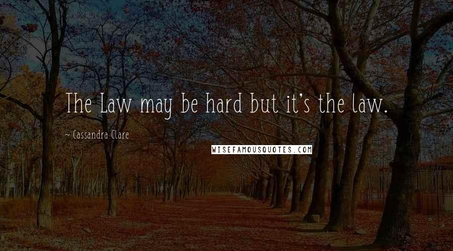 Cassandra Clare Quotes: The Law may be hard but it's the law.