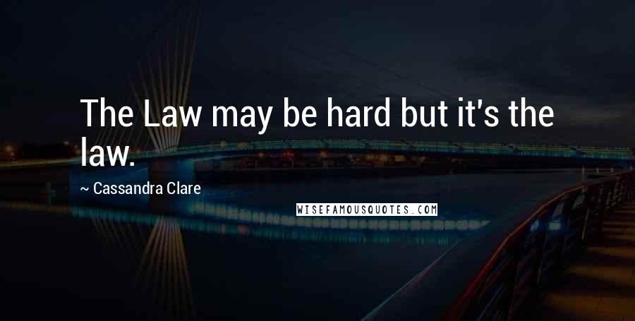 Cassandra Clare Quotes: The Law may be hard but it's the law.