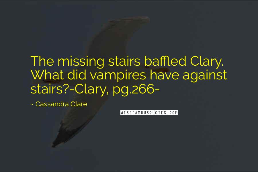 Cassandra Clare Quotes: The missing stairs baffled Clary. What did vampires have against stairs?-Clary, pg.266-