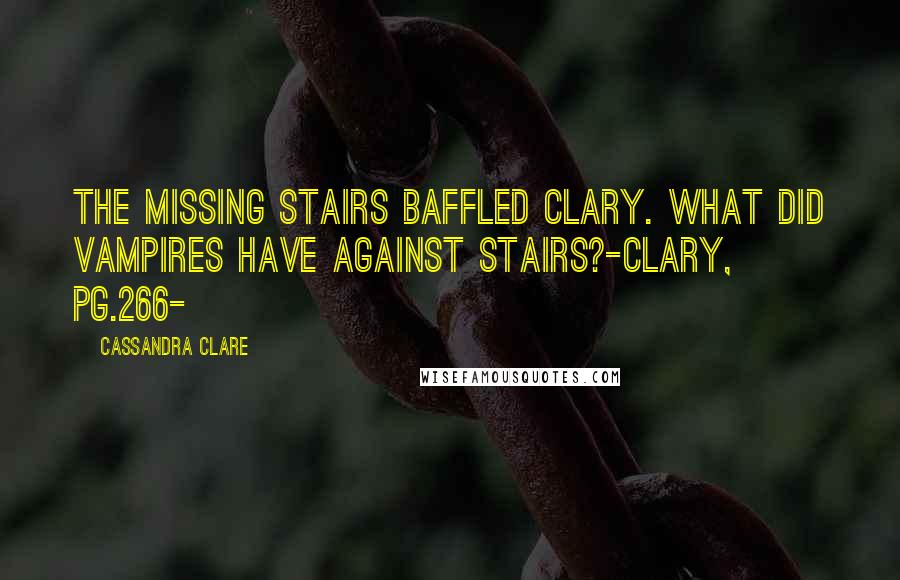 Cassandra Clare Quotes: The missing stairs baffled Clary. What did vampires have against stairs?-Clary, pg.266-