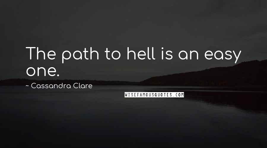 Cassandra Clare Quotes: The path to hell is an easy one.