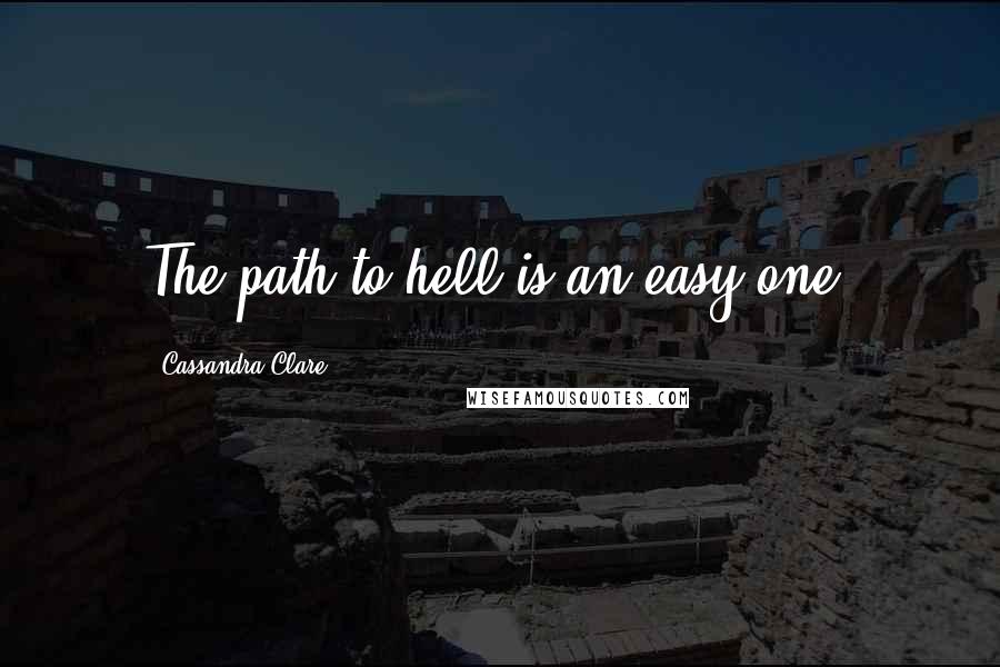 Cassandra Clare Quotes: The path to hell is an easy one.