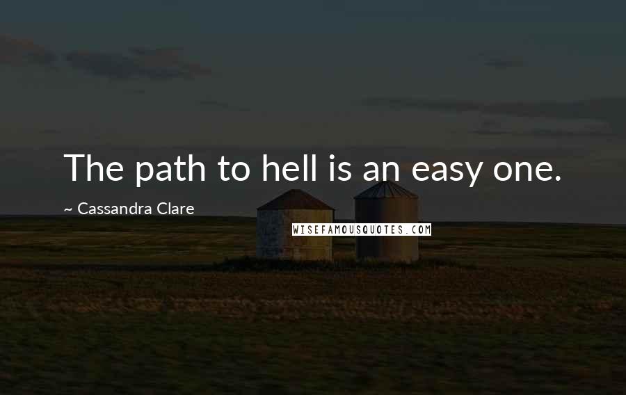 Cassandra Clare Quotes: The path to hell is an easy one.