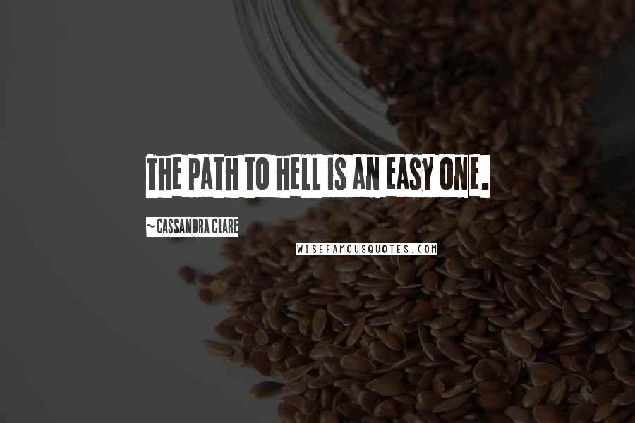 Cassandra Clare Quotes: The path to hell is an easy one.