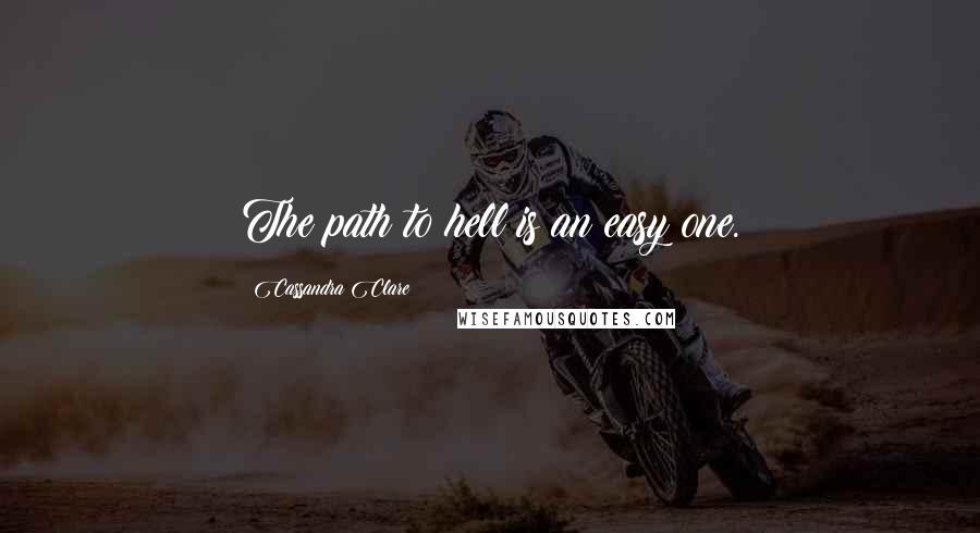 Cassandra Clare Quotes: The path to hell is an easy one.