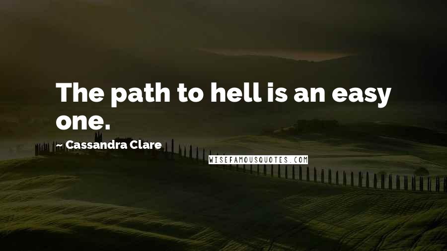 Cassandra Clare Quotes: The path to hell is an easy one.