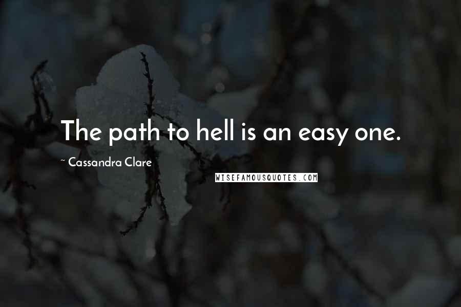 Cassandra Clare Quotes: The path to hell is an easy one.