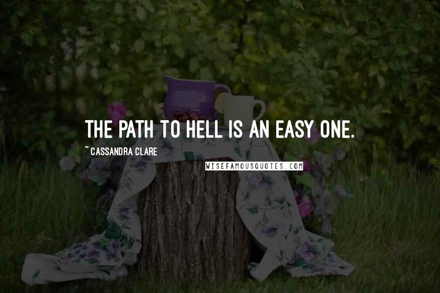 Cassandra Clare Quotes: The path to hell is an easy one.