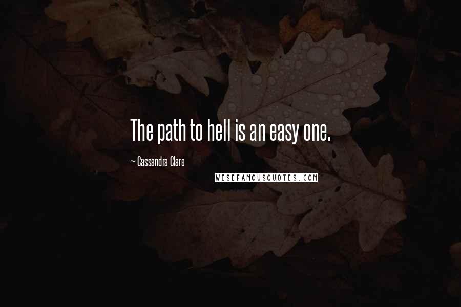 Cassandra Clare Quotes: The path to hell is an easy one.