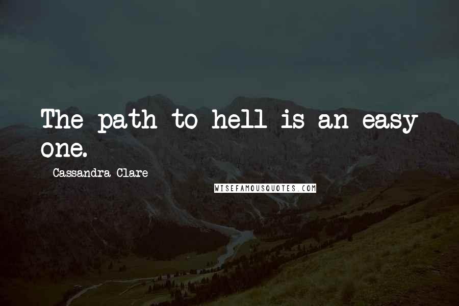 Cassandra Clare Quotes: The path to hell is an easy one.