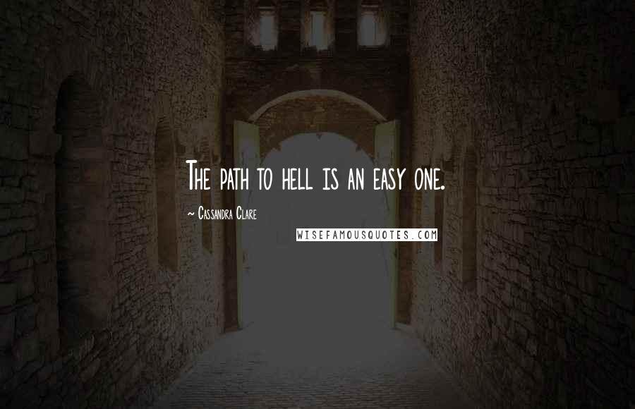 Cassandra Clare Quotes: The path to hell is an easy one.