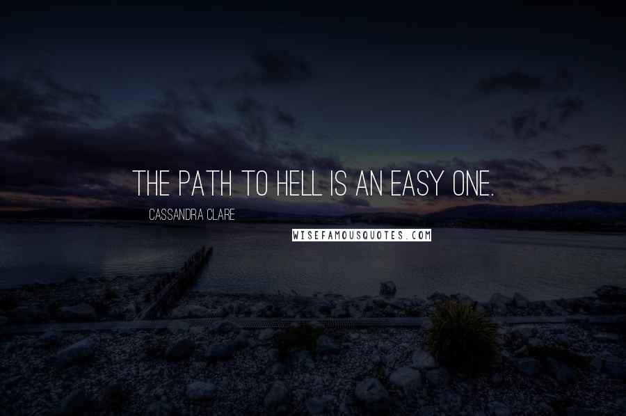 Cassandra Clare Quotes: The path to hell is an easy one.