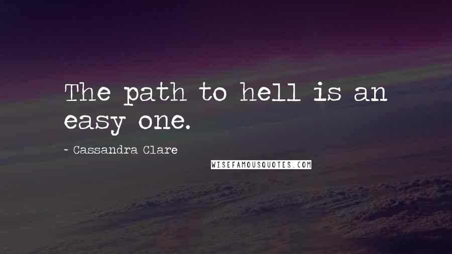 Cassandra Clare Quotes: The path to hell is an easy one.