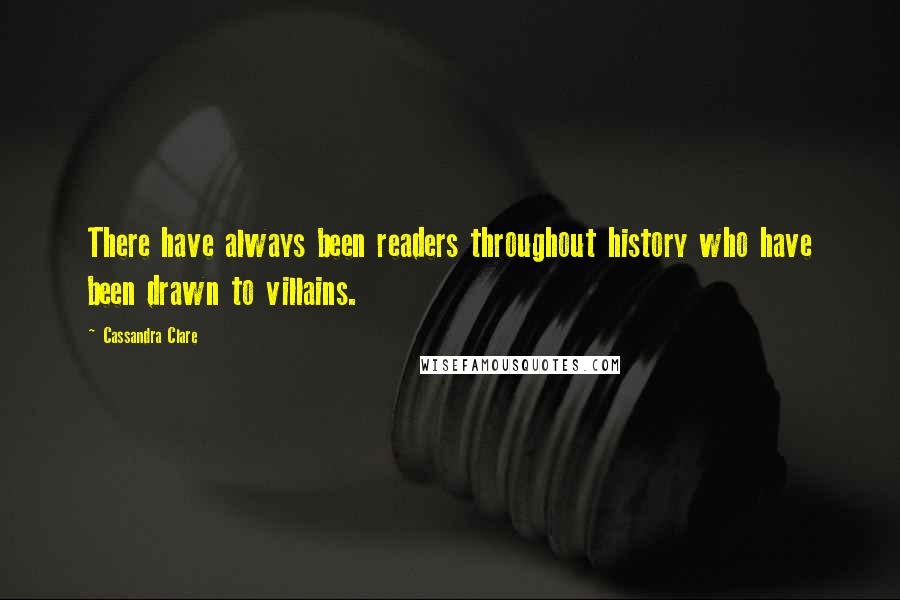 Cassandra Clare Quotes: There have always been readers throughout history who have been drawn to villains.