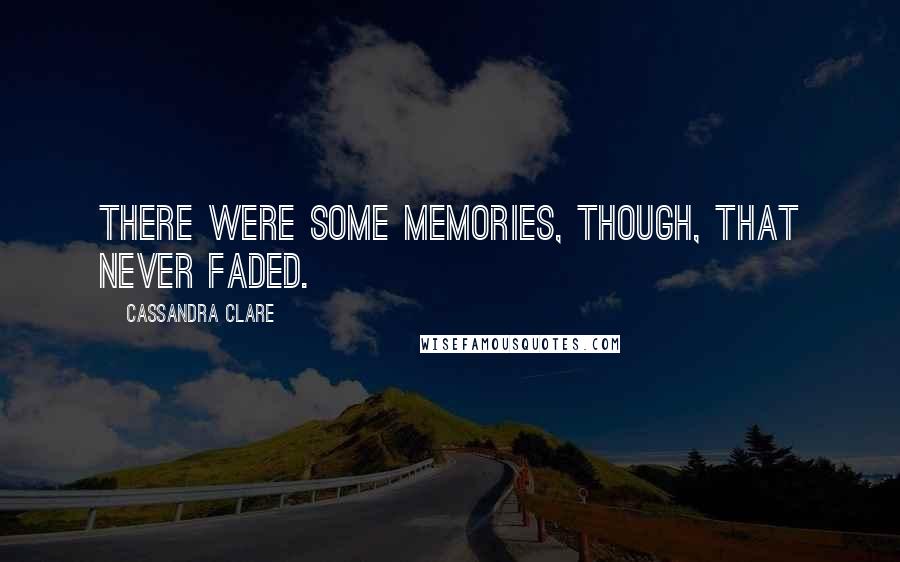 Cassandra Clare Quotes: There were some memories, though, that never faded.