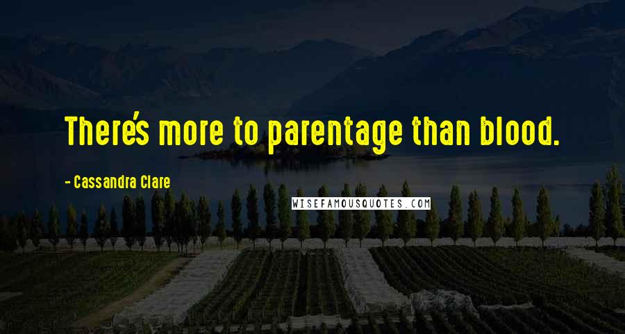 Cassandra Clare Quotes: There's more to parentage than blood.