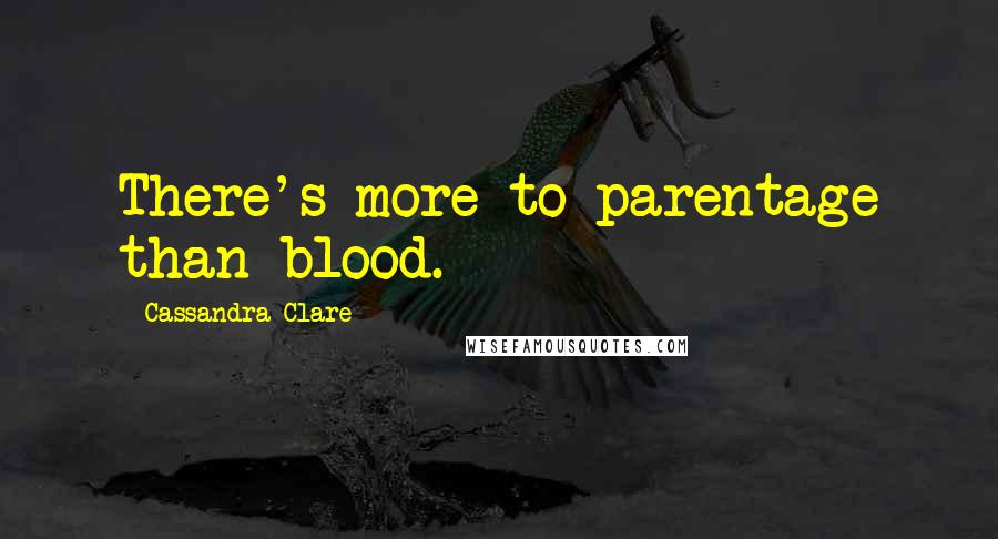 Cassandra Clare Quotes: There's more to parentage than blood.