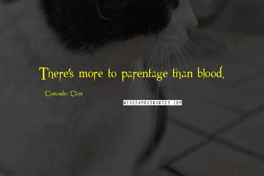 Cassandra Clare Quotes: There's more to parentage than blood.