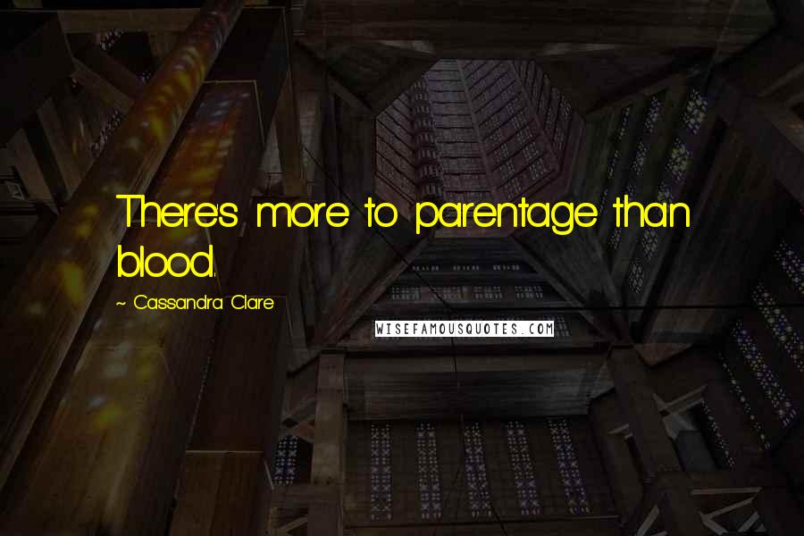 Cassandra Clare Quotes: There's more to parentage than blood.