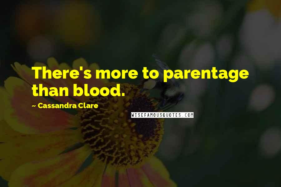 Cassandra Clare Quotes: There's more to parentage than blood.