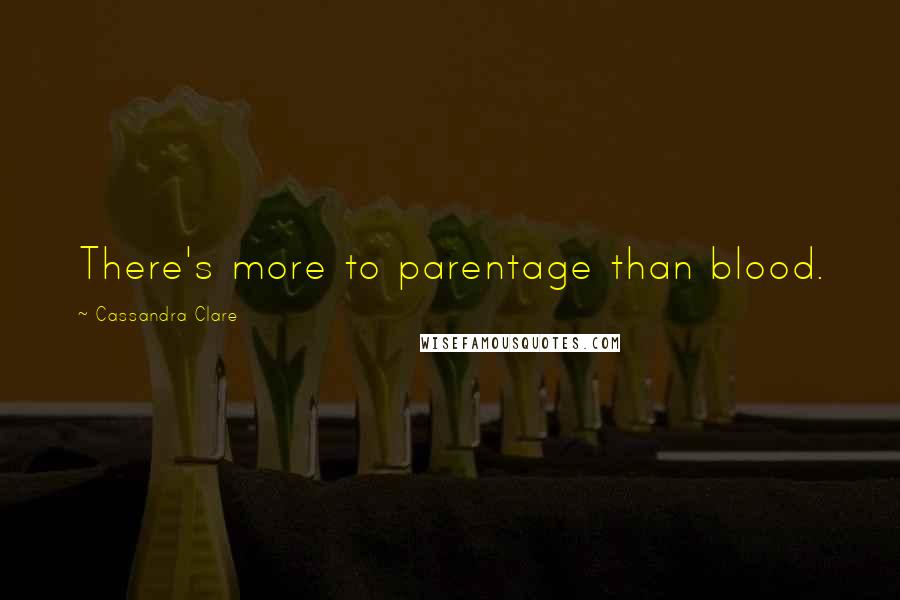 Cassandra Clare Quotes: There's more to parentage than blood.