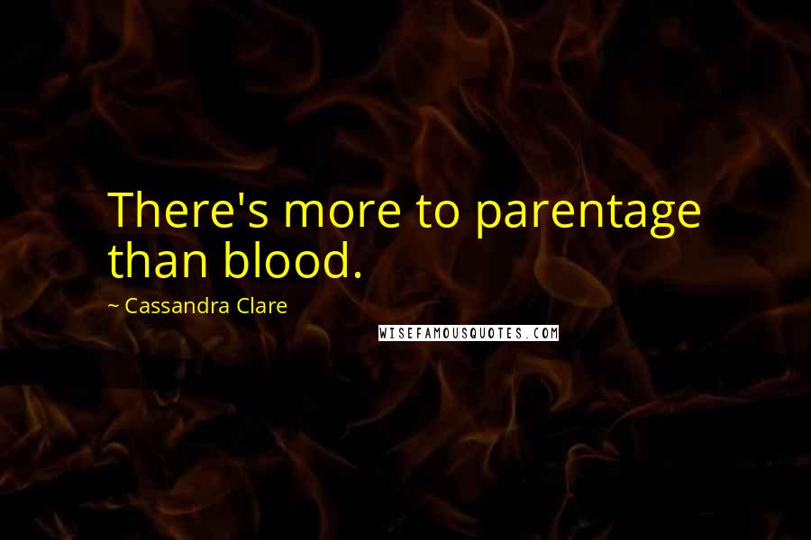 Cassandra Clare Quotes: There's more to parentage than blood.