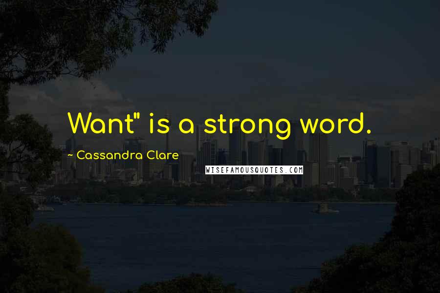Cassandra Clare Quotes: Want" is a strong word.