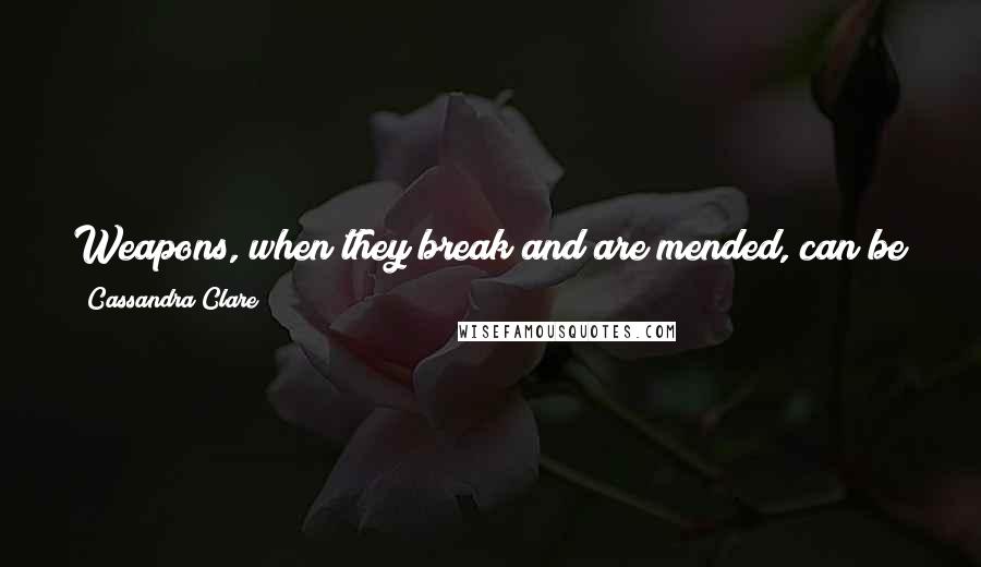 Cassandra Clare Quotes: Weapons, when they break and are mended, can be stronger at the mended places," said Jace. "Perhaps hearts are the same.