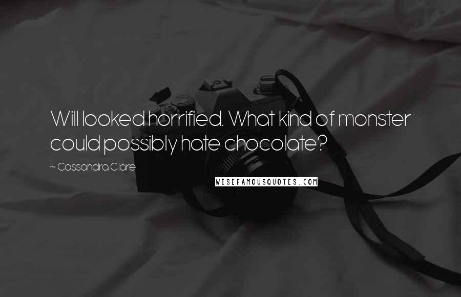 Cassandra Clare Quotes: Will looked horrified. What kind of monster could possibly hate chocolate?