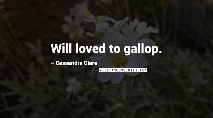 Cassandra Clare Quotes: Will loved to gallop.