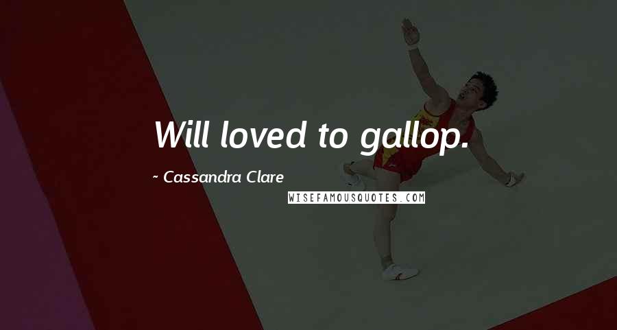 Cassandra Clare Quotes: Will loved to gallop.