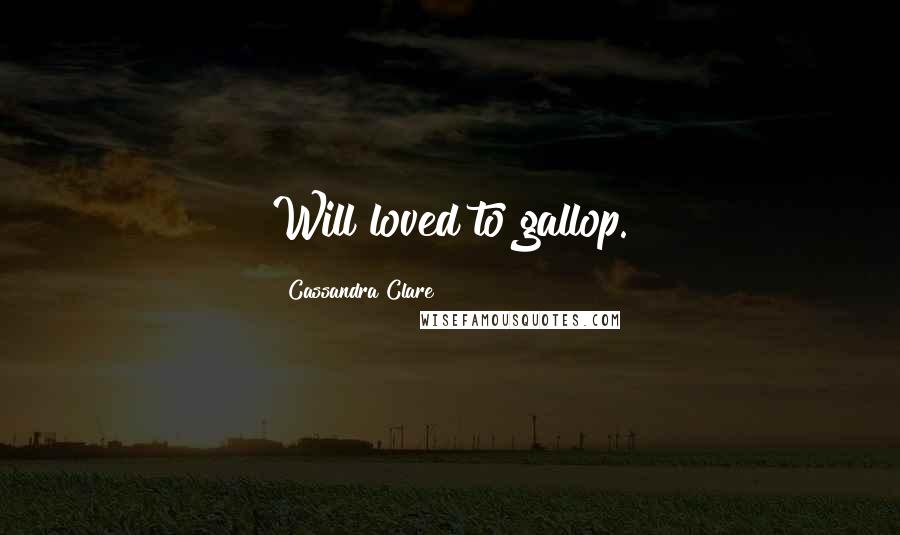 Cassandra Clare Quotes: Will loved to gallop.