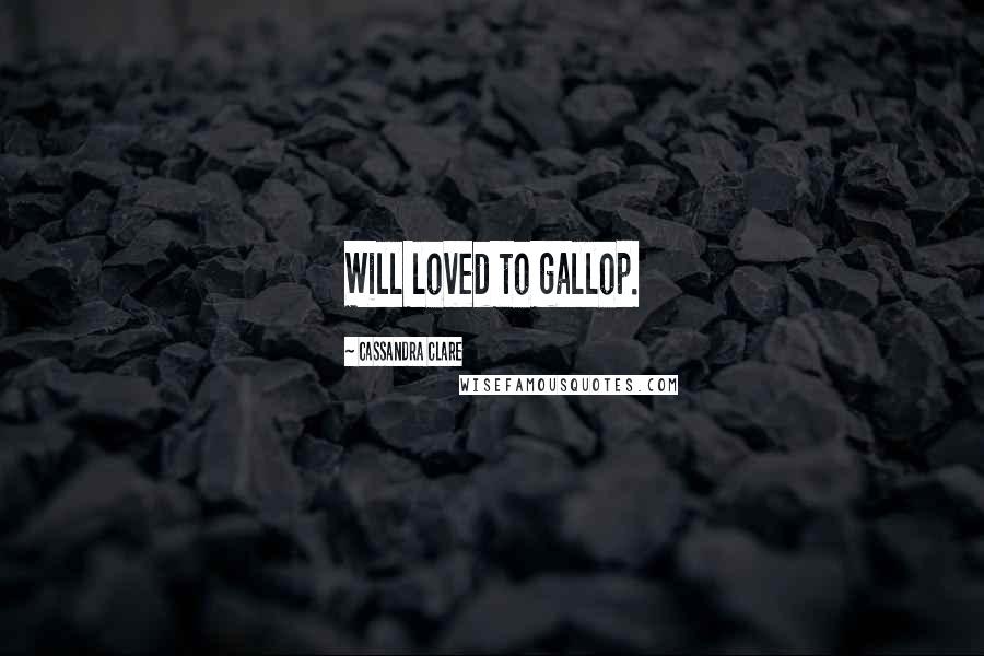 Cassandra Clare Quotes: Will loved to gallop.