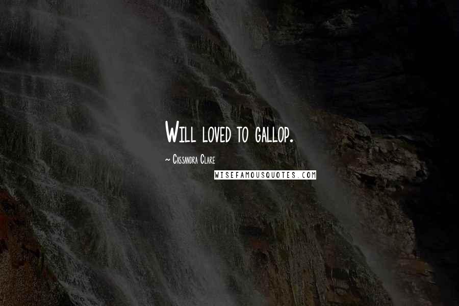 Cassandra Clare Quotes: Will loved to gallop.